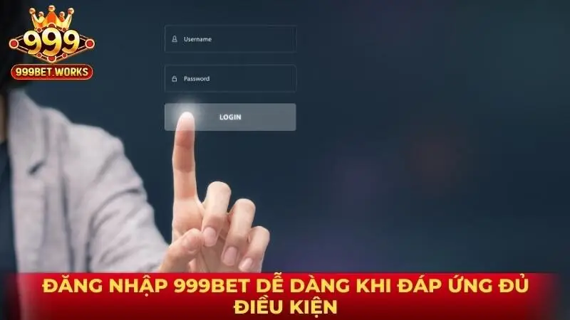 Đăng nhập 999bet dễ dàng khi đáp ứng đủ điều kiện