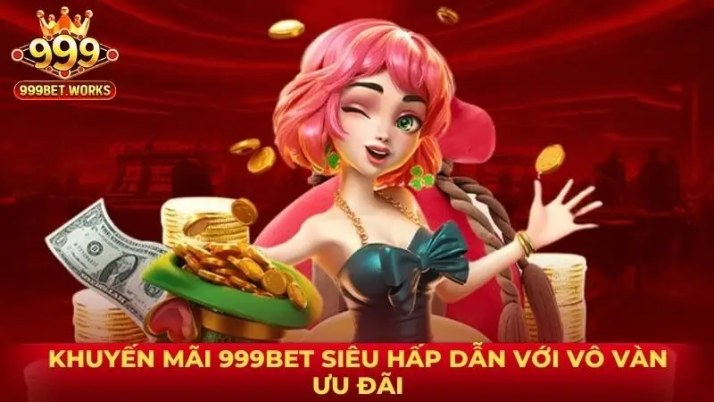 Khuyến mãi 999bet siêu hấp dẫn với vô vàn ưu đãi