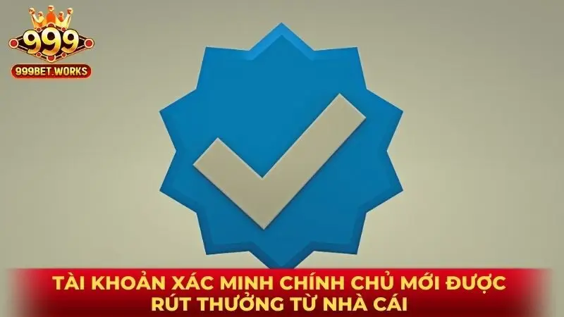 Tài khoản xác minh chính chủ mới được rút thưởng từ nhà cái