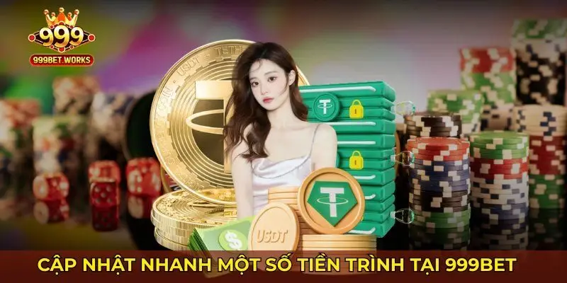 Cập nhật nhanh một số tiền trình tại thương hiệu cá cược 999Bet